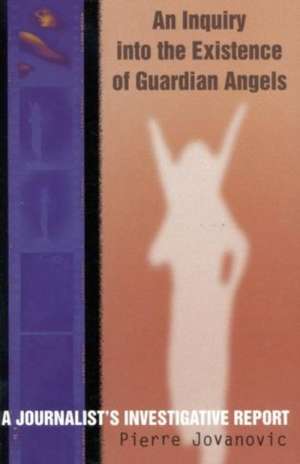 An Inquiry Into the Existence of Guardian Angels de Pierre Jovanovic