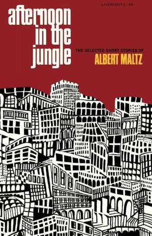 Afternoon in the Jungle – The Selected Short Stories of Albert Maltz de Albert Maltz