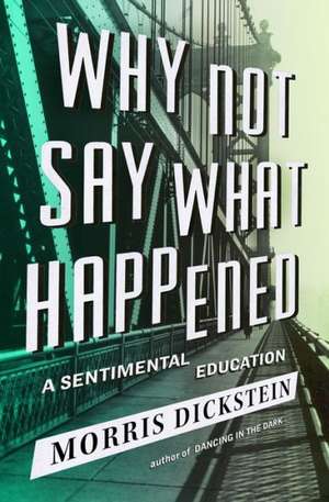 Why Not Say What Happened – A Sentimental Education de Morris Dickstein