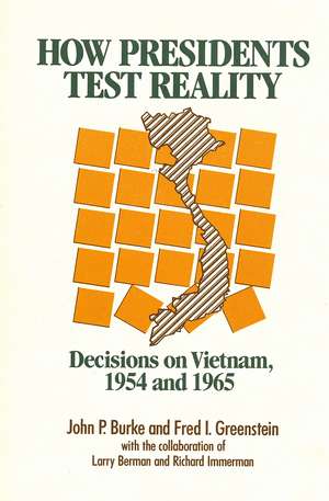 How Presidents Test Reality: Decisions on Vietnam, 1954 and 1965 de John P. Burke