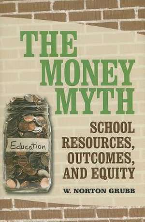 The Money Myth: School Resources, Outcomes, and Equity de W. Norton Grubb