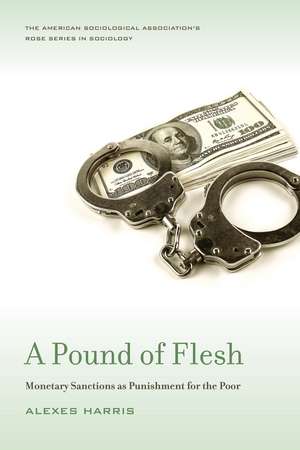 A Pound of Flesh: Monetary Sanctions as Punishment for the Poor de Alexes Harris