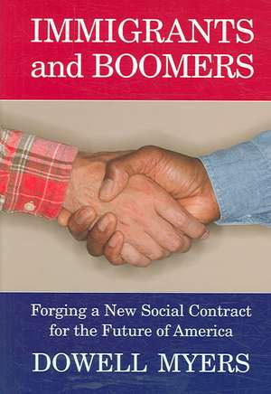 Immigrants and Boomers: Forging a New Social Contract for the Future of America de Dowell Myers