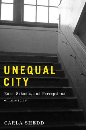 Unequal City: Race, Schools, and Perceptions of Injustice de Carla Shedd