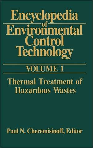 Encyclopedia of Environmental Control Technology: Volume 1: Thermal Treatment of Hazardous Wastes de Paul Cheremisinoff