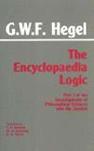 The Encyclopaedia Logic: Part I of the Encyclopaedia of the Philosophical Sciences with the Zustze de Gwf Hegel