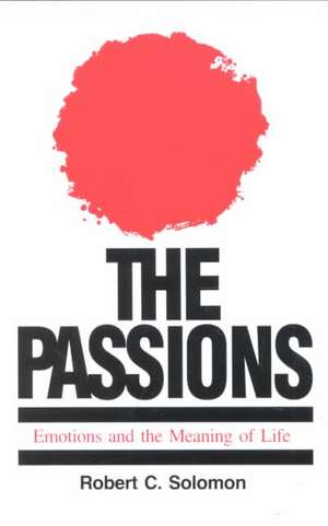 The Passions: Emotions and the Meaning of Life de Robert C. Solomon