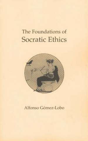 The Foundations of Socratic Ethics de Alfonso Gomez-Lobo