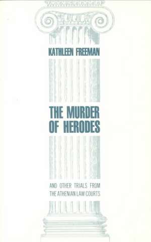 The Murder of Herodes: and Other Trials from the Athenian Law Courts de Kathleen Freeman