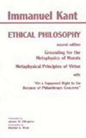 Kant: Ethical Philosophy: Grounding for the Metaphysics of Morals, and, Metaphysical Principles of Virtue, with, "On a Supposed Right to Lie Because of Philanthropic Concerns" de Immanuel Kant