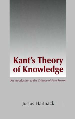 Kant's Theory of Knowledge: An Introduction to the Critique of Pure Reason de Justus Hartnack PhD