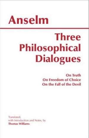 Three Philosophical Dialogues: On Truth, On Freedom of Choice, On the Fall of the Devil de Anselm