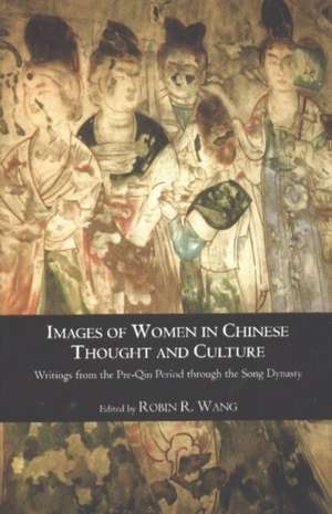 Images of Women in Chinese Thought and Culture: Writings from the Pre-Qin Period through the Song Dynasty de Robin Wang