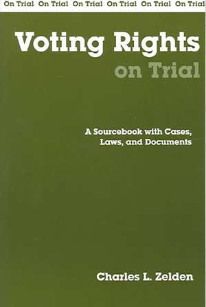 Voting Rights on Trial: A Sourcebook with Cases, Laws, and Documents de Charles L. Zelden