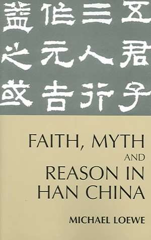 Faith, Myth, and Reason in Han China de Michael Loewe