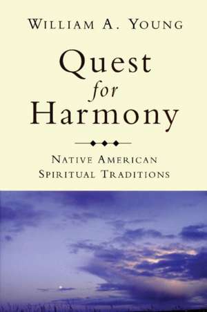 Quest for Harmony: Native American Spiritual Traditions de William A. Young