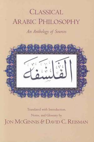 Classical Arabic Philosophy: An Anthology of Sources de Jon McGinnis