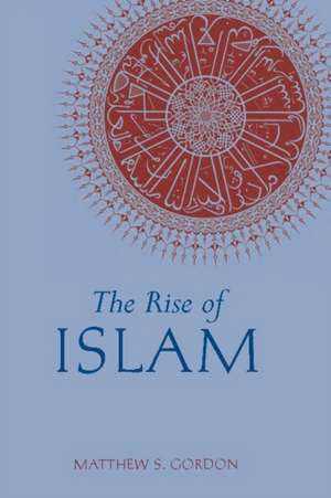 The Rise of Islam de Matthew S. Gordon