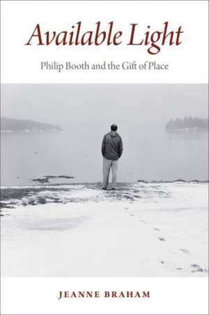 Available Light: Philip Booth and the Gift of Place de Jeanne Braham