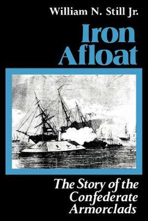 Iron Afloat: The Story of the Confederate Armorclads de Jr. Still, William N.