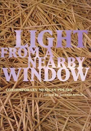 Light from a Nearby Window: Contemporary Mexican Poetry de Juvenal Acosta