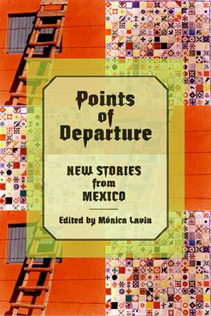 Points of Departure: New Stories from Mexico de Mónica Lavín