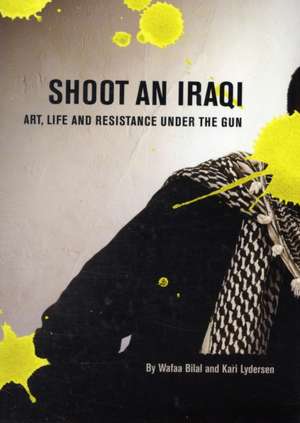 Shoot an Iraqi: Art, Life and Resistance Under the Gun de Wafaa Bilal