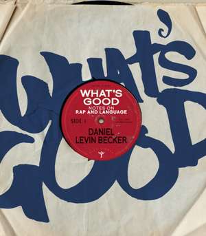 What's Good: Notes on Rap and Language de Daniel Levin Becker