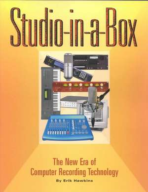 Studio-In-A-Box: The New Era of Computer Recording Technology de Erik Hawkins