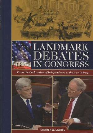 Landmark Debates in Congress: From the Declaration of Independence to the War in Iraq de Stephen W. Stathis