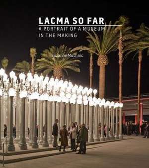 Lacma So Far: A Portrait of a Museum in the Making de Suzanne Muchnic