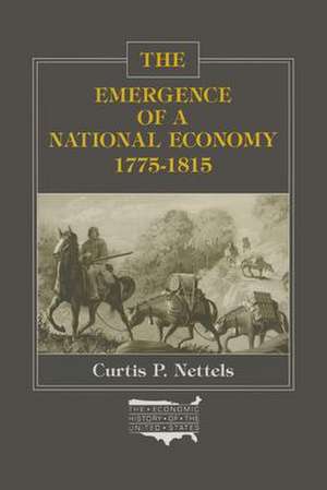 The Emergence of a National Economy, 1775-1815 de Curtis P. Nettels