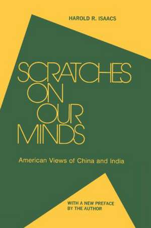 Scratches on Our Minds: American Images of China and India de Harold R. Isaacs