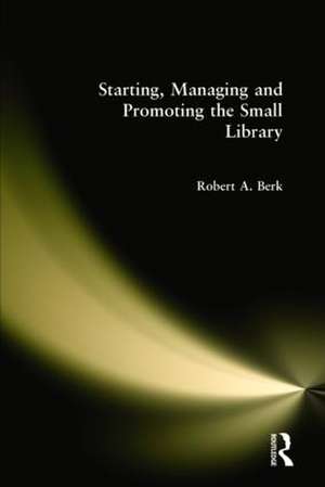 Starting, Managing and Promoting the Small Library de Robert Berk