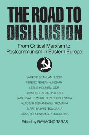 The Road to Disillusion: From Critical Marxism to Post-communism in Eastern Europe: From Critical Marxism to Post-communism in Eastern Europe de Raymond C. Taras