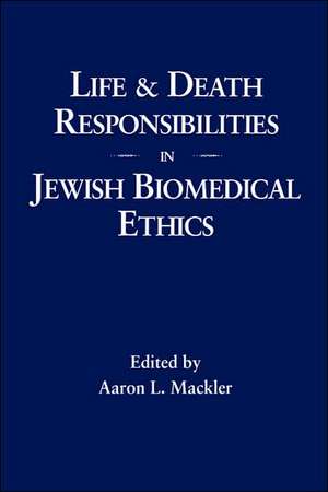 Life and Death Responsibilities in Jewish Biomedical Ethics de Gerald I. Wolpe