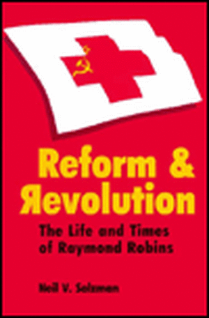 Reform and Revolution: The Life and Times of Raymond Robins de Neil V. Salzman