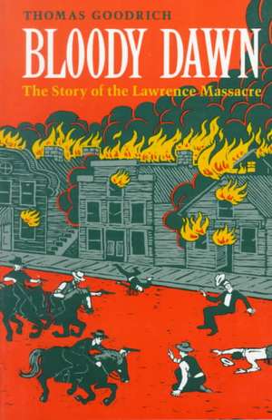 Bloody Dawn: The Story of the Lawrence Massacre de Thomas Goodrich