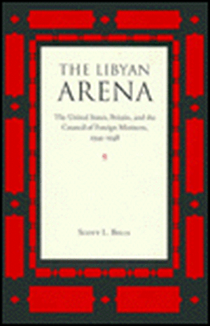The Libyan Arena: The United States, Britain, and the Council of Foreign Ministers, 1945-1948 de Shirley Bills