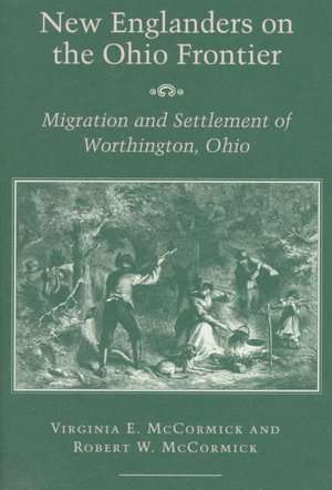 New Englanders on the Ohio Frontier: Migration and Settlement of Worthington, Ohio de Virginia E. McCormick