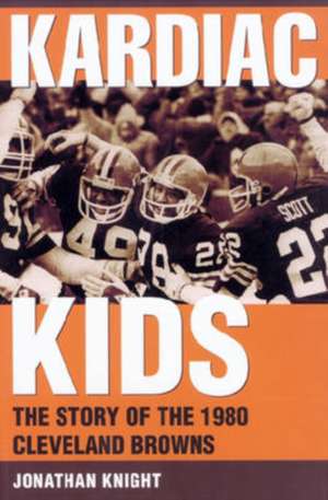 Kardiac Kids: The Story of the 1980 Cleveland Browns de Jonathon Knight