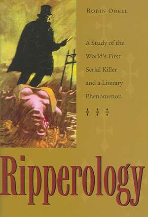 Ripperology: A Study of the World's First Serial Killer and a Literary Phenomenon de Robin Odell