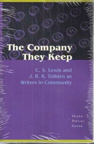 The Company They Keep: C.S. Lewis and J.R.R. Tolkien as Writers in Community de Diana Pavlac Glyer