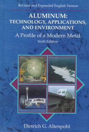 Aluminum: Technology, Applications and Environment: A Profile of a Modern Metal Aluminum from Within de Dietrich G. Altenpohl