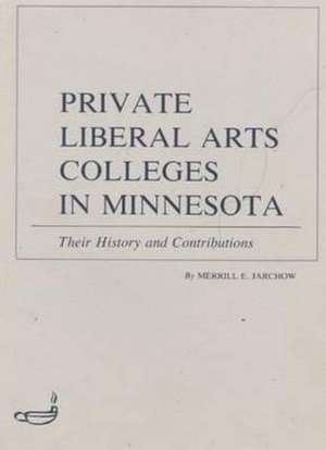 Private Liberal Arts Colleges in Minnesota: Their History and Contributions de Merrill E. Jarchow