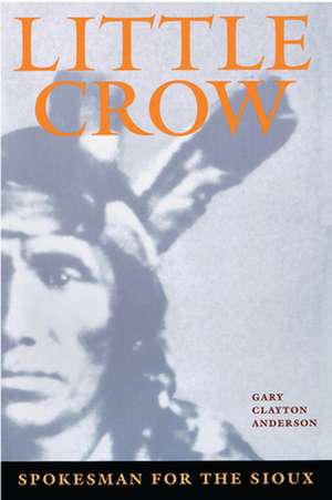 Little Crow: Spokesman For The Sioux de Gary C. Anderson