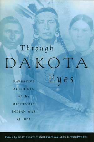 Through Dakota Eyes: Narrative Accounts Of The Minnesota Indian War Of 1863 de Gary C. Anderson