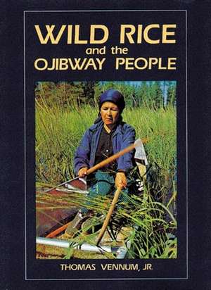 Wild Rice and the Ojibway People de Thomas Vennum