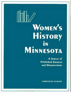 Womens History in Minnesota: A Survey of Published Sources and Dissertations de Jo Blatti