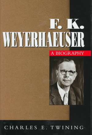 F K Weyerhaeuser: A Biography de Charles E. Twining